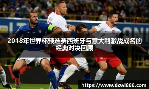 2018年世界杯预选赛西班牙与意大利激战成名的经典对决回顾