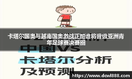卡塔尔国奥与越南国奥激战正酣谁将晋级亚洲青年足球赛决赛圈