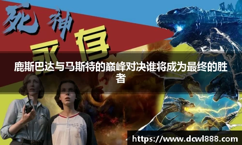 鹿斯巴达与马斯特的巅峰对决谁将成为最终的胜者